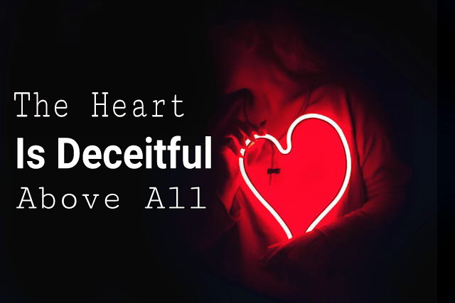 the heart is deceitful above all